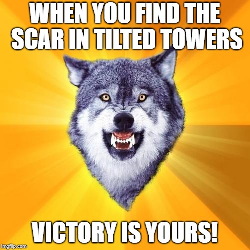 Courage Wolf | WHEN YOU FIND THE SCAR IN TILTED TOWERS; VICTORY IS YOURS! | image tagged in memes,courage wolf | made w/ Imgflip meme maker