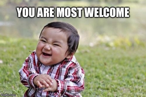 Evil Toddler Meme | YOU ARE MOST WELCOME | image tagged in memes,evil toddler | made w/ Imgflip meme maker