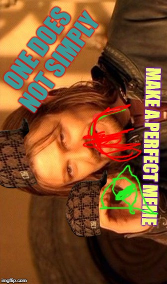 One Does Not Simply Meme | ONE DOES NOT SIMPLY; MAKE A PERFECT MEME | image tagged in memes,one does not simply,scumbag | made w/ Imgflip meme maker