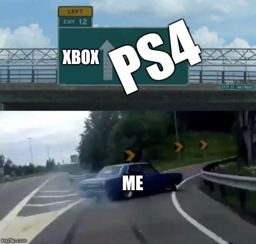ps4 is the best | PS4; XBOX; ME | image tagged in memes,left exit 12 off ramp,ps4,xbox vs ps4 | made w/ Imgflip meme maker