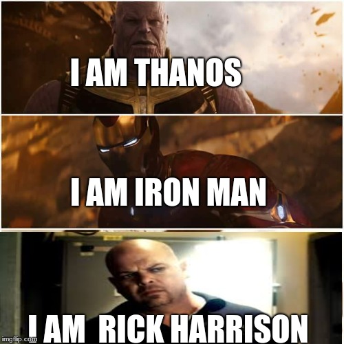 avengers infinity war | I AM THANOS; I AM IRON MAN; I AM  RICK HARRISON | image tagged in avengers infinity war | made w/ Imgflip meme maker