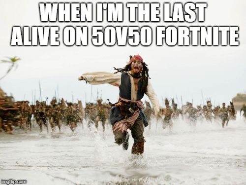 Jack Sparrow Being Chased | WHEN I'M THE LAST ALIVE ON 50V50 FORTNITE | image tagged in memes,jack sparrow being chased | made w/ Imgflip meme maker
