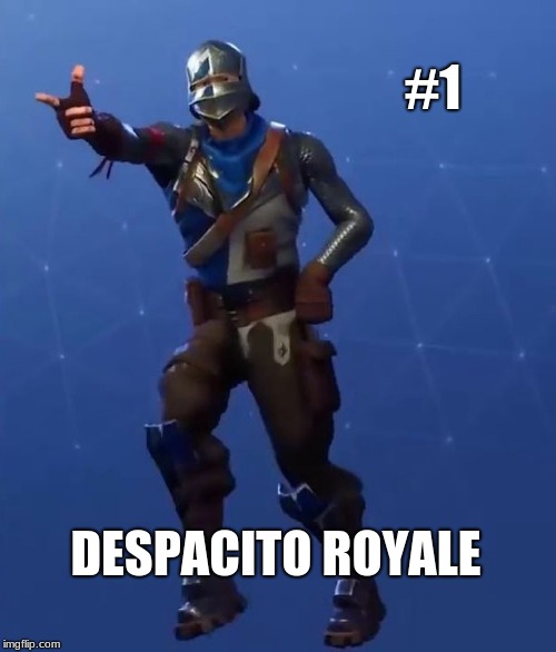 fortnite  | #1; DESPACITO ROYALE | image tagged in fortnite | made w/ Imgflip meme maker