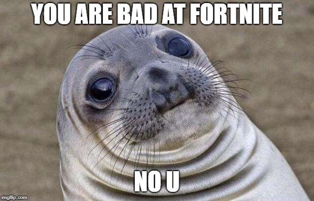 Awkward Moment Sealion | YOU ARE BAD AT FORTNITE; NO U | image tagged in memes,awkward moment sealion | made w/ Imgflip meme maker