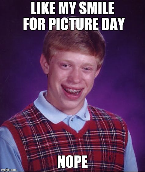 Bad Luck Brian | LIKE MY SMILE FOR PICTURE DAY; NOPE | image tagged in memes,bad luck brian | made w/ Imgflip meme maker