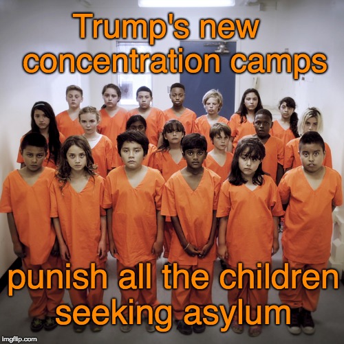 Trump's concentration camps for children | Trump's new     concentration camps; punish all the children seeking asylum | image tagged in trump's concentration camps,child abuse,asylum,safety,hispanic pogrom,child pogrom | made w/ Imgflip meme maker