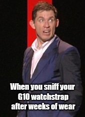 When you sniff your G10 watchstrap after weeks of wear | image tagged in leeevans | made w/ Imgflip meme maker