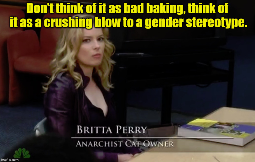 Community | Don’t think of it as bad baking, think of it as a crushing blow to a gender stereotype. | image tagged in community,britta | made w/ Imgflip meme maker