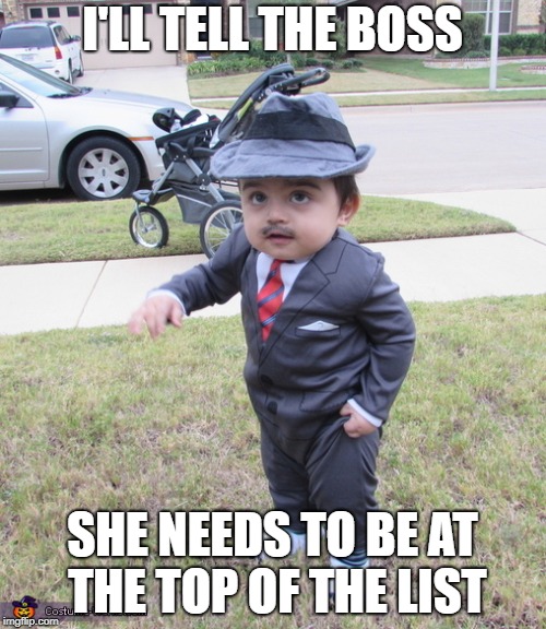 I'LL TELL THE BOSS SHE NEEDS TO BE AT THE TOP OF THE LIST | made w/ Imgflip meme maker