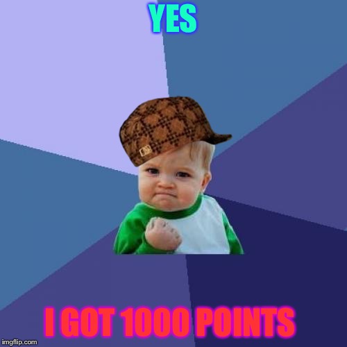 Success Kid | YES; I GOT 1000 POINTS | image tagged in memes,success kid,scumbag | made w/ Imgflip meme maker