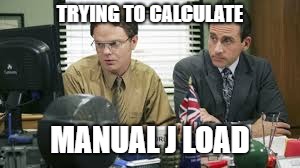  TRYING TO CALCULATE; MANUAL J LOAD | image tagged in jload calculation,the office,hvac,a/c | made w/ Imgflip meme maker