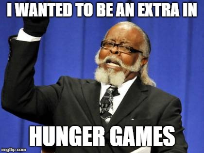 Extra for Hunger games | I WANTED TO BE AN EXTRA IN; HUNGER GAMES | image tagged in memes,too damn high | made w/ Imgflip meme maker
