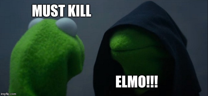 Evil Kermit | MUST KILL; ELMO!!! | image tagged in memes,evil kermit | made w/ Imgflip meme maker