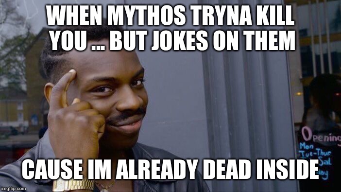 Roll Safe Think About It Meme | WHEN MYTHOS TRYNA KILL YOU ... BUT JOKES ON THEM; CAUSE IM ALREADY DEAD INSIDE | image tagged in memes,roll safe think about it | made w/ Imgflip meme maker