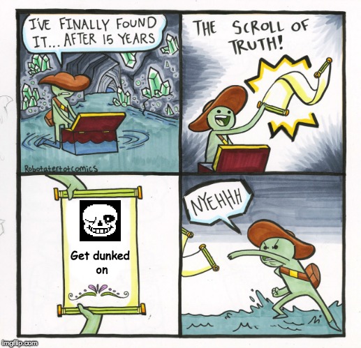 The Scroll Of Truth | Get dunked on | image tagged in memes,the scroll of truth | made w/ Imgflip meme maker