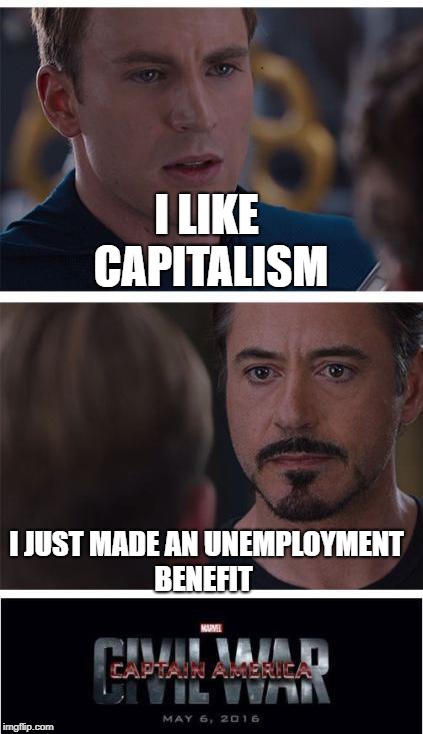 Marvel Civil War 1 Meme | I LIKE CAPITALISM; I JUST MADE AN UNEMPLOYMENT BENEFIT | image tagged in memes,marvel civil war 1 | made w/ Imgflip meme maker