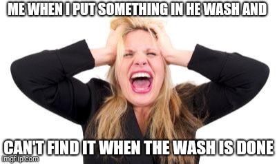 frustrated girl | ME WHEN I PUT SOMETHING IN HE WASH AND; CAN'T FIND IT WHEN THE WASH IS DONE | image tagged in frustrated girl | made w/ Imgflip meme maker