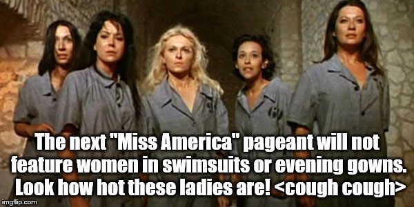 Will it look like this? | The next "Miss America" pageant will not feature women in swimsuits or evening gowns.  Look how hot these ladies are! <cough cough> | image tagged in hot girls | made w/ Imgflip meme maker