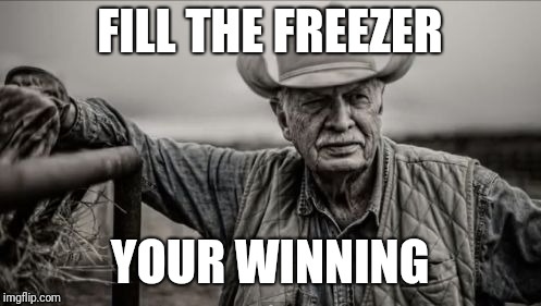 So God Made A Farmer Meme | FILL THE FREEZER; YOUR WINNING | image tagged in memes,so god made a farmer | made w/ Imgflip meme maker