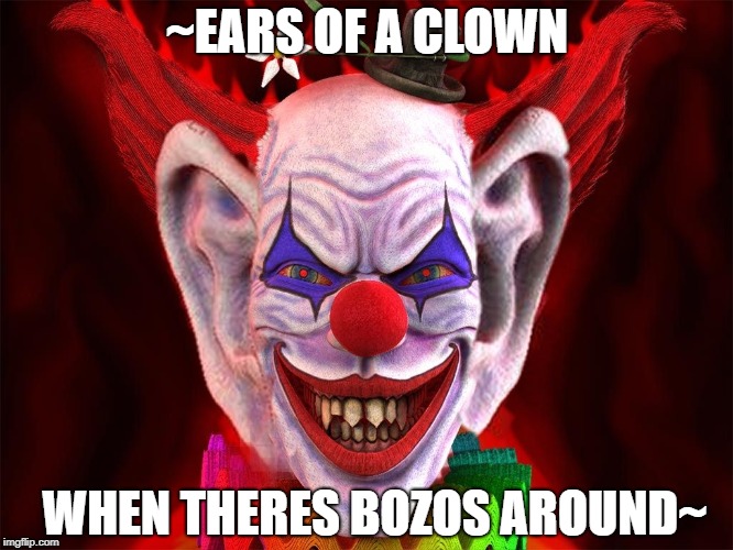 Deal with it | ~EARS OF A CLOWN; WHEN THERES BOZOS AROUND~ | image tagged in big eared clown,deadline maker,i can and will,skyrim guards be like | made w/ Imgflip meme maker