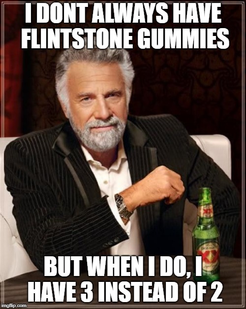The Most Interesting Man In The World Meme | I DONT ALWAYS HAVE FLINTSTONE GUMMIES; BUT WHEN I DO, I HAVE 3 INSTEAD OF 2 | image tagged in memes,the most interesting man in the world | made w/ Imgflip meme maker