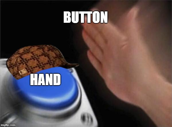 Blank Nut Button Meme | BUTTON; HAND | image tagged in memes,blank nut button,scumbag | made w/ Imgflip meme maker