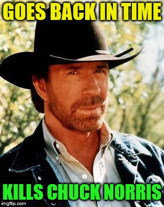 NorrisCeption | GOES BACK IN TIME; KILLS CHUCK NORRIS | image tagged in memes,chuck norris | made w/ Imgflip meme maker