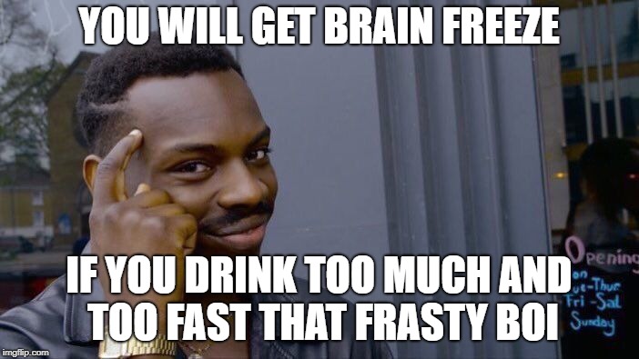 Roll Safe Think About It Meme | YOU WILL GET BRAIN FREEZE IF YOU DRINK TOO MUCH AND TOO FAST THAT FRASTY BOI | image tagged in memes,roll safe think about it | made w/ Imgflip meme maker