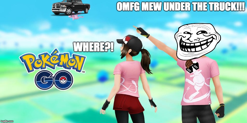 Mew Under The Truck Trololol Meme Nostalgia  | OMFG MEW UNDER THE TRUCK!!! WHERE?! | image tagged in pokemon,pokemon go,funny,funny memes,funny meme,too funny | made w/ Imgflip meme maker