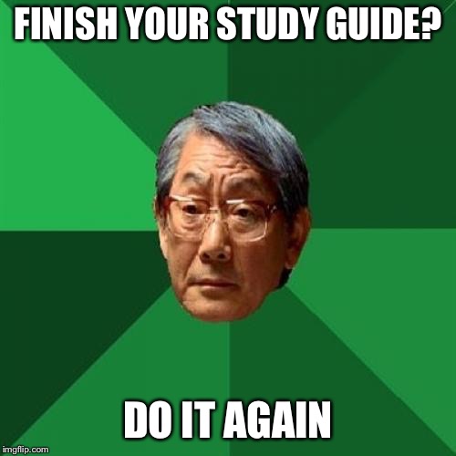 High Expectations Asian Father Meme | FINISH YOUR STUDY GUIDE? DO IT AGAIN | image tagged in memes,high expectations asian father | made w/ Imgflip meme maker