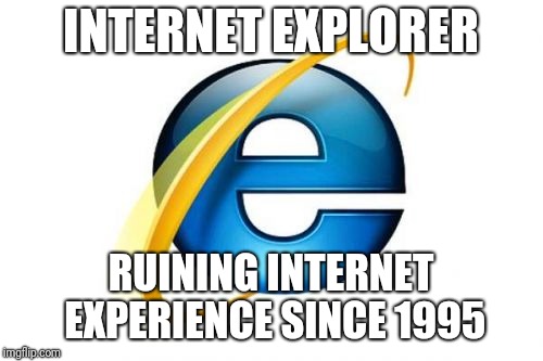 Internet Explorer | INTERNET EXPLORER; RUINING INTERNET EXPERIENCE SINCE 1995 | image tagged in memes,internet explorer | made w/ Imgflip meme maker