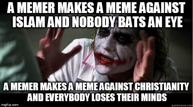 nobody bats an eye | A MEMER MAKES A MEME AGAINST ISLAM AND NOBODY BATS AN EYE; A MEMER MAKES A MEME AGAINST CHRISTIANITY AND EVERYBODY LOSES THEIR MINDS | image tagged in nobody bats an eye,christianity,islam,hypocrisy,hypocrite,hypocrites | made w/ Imgflip meme maker