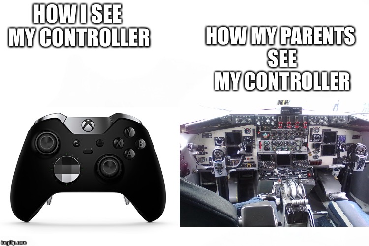 so true | HOW MY PARENTS SEE MY CONTROLLER; HOW I SEE MY CONTROLLER | image tagged in meme | made w/ Imgflip meme maker