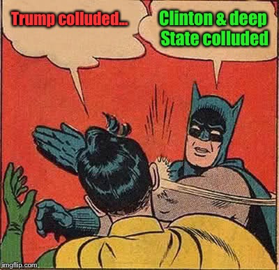 Batman Slapping Robin Meme | Trump colluded... Clinton & deep State colluded | image tagged in memes,batman slapping robin | made w/ Imgflip meme maker