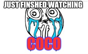 Crying Because Of Cute | JUST FINSHED WATCHING; COCO | image tagged in memes,crying because of cute | made w/ Imgflip meme maker
