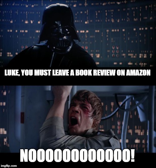 I swear it's like it's a form of torture to some people...  | LUKE, YOU MUST LEAVE A BOOK REVIEW ON AMAZON; NOOOOOOOOOOOO! | image tagged in memes,star wars no,books,writers | made w/ Imgflip meme maker