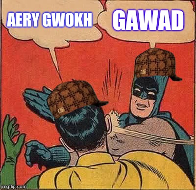 Batman Slapping Robin Meme | AERY GWOKH; GAWAD | image tagged in memes,batman slapping robin,scumbag | made w/ Imgflip meme maker