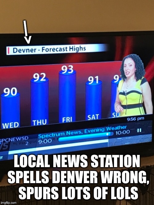 —>; LOCAL NEWS STATION SPELLS DENVER WRONG, SPURS LOTS OF LOLS | image tagged in news,epic fail | made w/ Imgflip meme maker
