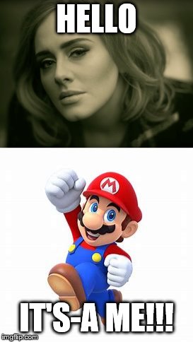 Hello~ It's me~ | HELLO; IT'S-A ME!!! | image tagged in memes,funny,puns,mario | made w/ Imgflip meme maker