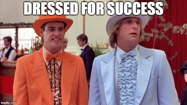 dumb and dumber | DRESSED FOR SUCCESS | image tagged in dumb and dumber | made w/ Imgflip meme maker