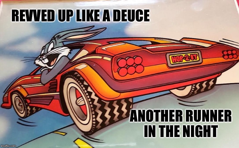 NAME THAT TOON  | REVVED UP LIKE A DEUCE; ANOTHER RUNNER IN THE NIGHT | image tagged in memes,music,bugs bunny,name that tune,looney tunes | made w/ Imgflip meme maker