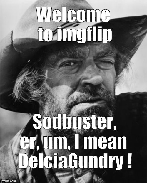 jack elam | Welcome to imgflip er, um, I mean DelciaGundry ! Sodbuster, | image tagged in jack elam | made w/ Imgflip meme maker