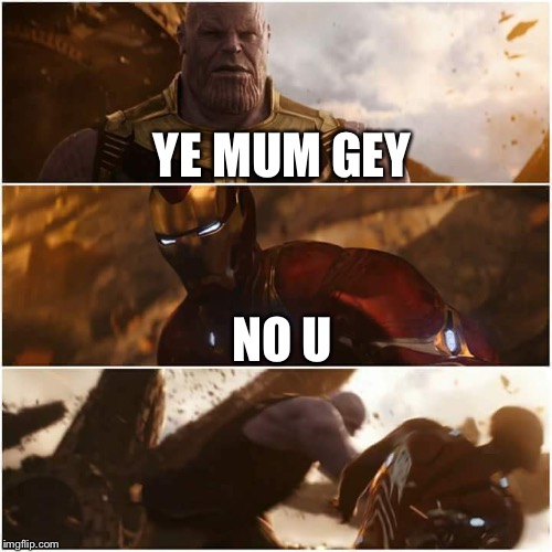 avengers infinity war | YE MUM GEY; NO U | image tagged in avengers infinity war | made w/ Imgflip meme maker