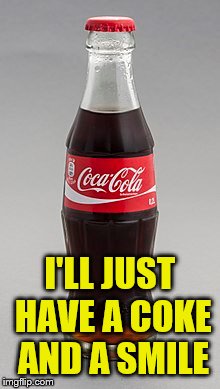 I'LL JUST HAVE A COKE AND A SMILE | made w/ Imgflip meme maker
