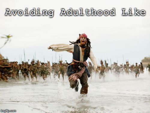 Jack Sparrow Being Chased | Avoiding Adulthood Like | image tagged in memes,jack sparrow being chased | made w/ Imgflip meme maker