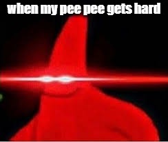 when my pee pee gets hard | when my pee pee gets hard | image tagged in when my pee pee gets hard | made w/ Imgflip meme maker