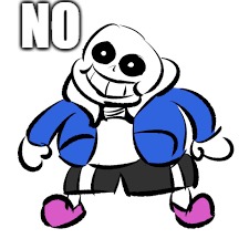 another sans i did for a comment that i want to call. When someone wants to stop your good time | NO | image tagged in undertale,sans,funny,memes,stupid | made w/ Imgflip meme maker