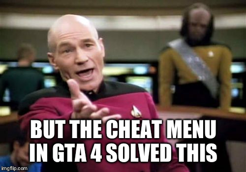 Picard Wtf Meme | BUT THE CHEAT MENU IN GTA 4 SOLVED THIS | image tagged in memes,picard wtf | made w/ Imgflip meme maker
