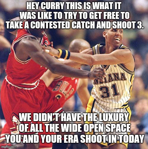 HEY CURRY THIS IS WHAT IT WAS LIKE TO TRY TO GET FREE TO TAKE A CONTESTED CATCH AND SHOOT 3. WE DIDN'T HAVE THE LUXURY OF ALL THE WIDE OPEN SPACE YOU AND YOUR ERA SHOOT IN TODAY | image tagged in nba memes | made w/ Imgflip meme maker