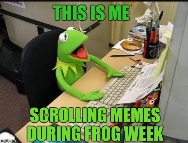 It's Frog Week! Be sure to tag your submissions "frog week" so we can Upvote them!  June 4-10, a JBmemegeek & giveuahint event! | THIS IS ME; SCROLLING MEMES DURING FROG WEEK | image tagged in rene frog at work,jbmemegeek,giveuahint,frog week,kermit the frog,evil kermit | made w/ Imgflip meme maker